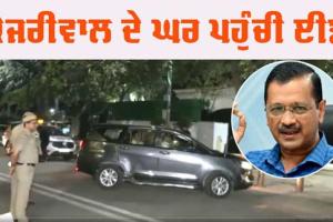 ਕੇਜਰੀਵਾਲ ਦੇ ਘਰ ਪਹੁੰਚੀ ਈਡੀ