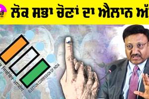 ਲੋਕ ਸਭਾ ਚੋਣਾਂ ਦਾ ਐਲਾਨ ਅੱਜ