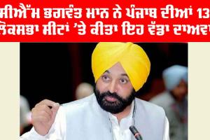 Punjab News: CM ਭਗਵੰਤ ਮਾਨ ਨੇ ਪੰਜਾਬ ਦੀਆਂ 13 ਲੋਕ ਸਭਾ ਸੀਟਾਂ ’ਤੇ ਕੀਤਾ ਇਹ ਵੱਡਾ ਦਾਅਵਾ