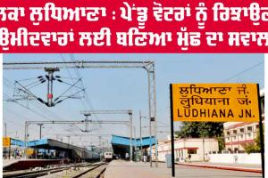 ਹਲਕਾ ਲੁਧਿਆਣਾ : ਪੇਂਡੂ ਵੋਟਰਾਂ ਨੂੰ ਰਿਝਾਉਣਾ ਉਮੀਦਵਾਰਾਂ ਲਈ ਬਣਿਆ ਮੁੱਛ ਦਾ ਸਵਾਲ
