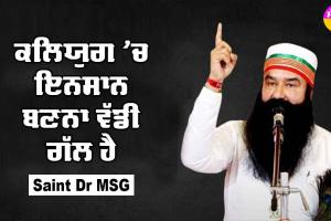 ਕਲਿਯੁਗ ‘ਚ ਇਨਸਾਨ ਬਣਨਾ ਵੱਡੀ ਗੱਲ ਹੈ : Saint Dr MSG