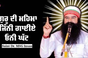 ਗੁਰੂ ਦੀ ਮਹਿਮਾ ਜਿੰਨੀ ਗਾਈਏ ਓਨੀ ਘੱਟ : Saint Dr MSG