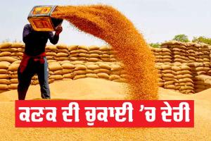ਕਣਕ ਦੀ ਚੁਕਾਈ ’ਚ ਦੇਰੀ