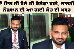 ਦੋ ਦਿਨ ਪਹਿਲਾਂ ਗਏ ਭਾਰਤੀ ਨੌਜਵਾਨ ਦੀ ਕੈਨੇਡਾ ’ਚ ਮੌਤ 