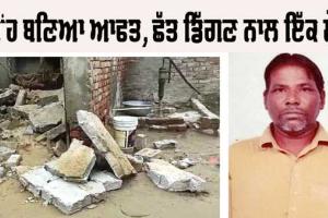 ਮਕਾਨ ਦੀ ਛੱਤ ਡਿੱਗੀ, ਇੱਕ ਮੌਤ ਤੇ ਇੱਕ ਗੰਭੀਰ ਜ਼ਖ਼ਮੀ