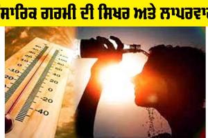 Global Warming: ਸੰਸਾਰਿਕ ਗਰਮੀ ਦੀ ਸਿਖ਼ਰ ਅਤੇ ਲਾਪਰਵਾਹੀ