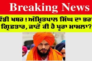 Punjab News: ਹੁਣੇ-ਹੁਣੇ ਪੰਜਾਬ ਤੋਂ ਆਈ ਵੱਡੀ ਖਬਰ, ਅੰਮ੍ਰਿਤਪਾਲ ਸਿੰਘ ਦਾ ਭਰਾ ਗ੍ਰਿਫਤਾਰ, ਜਾਣੋ ਕੀ ਹੈ ਮਾਮਲਾ…