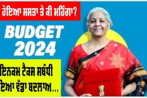 ਬਜਟ ‘ਚ ਇਨਕਮ ਟੈਕਸ ਸਬੰਧੀ ਵੱਡਾ ਐਲਾਨ, ਕੀ ਹੋਇਆ ਸਸਤਾ ਤੇ ਕੀ ਹੋਇਆ ਮਹਿੰਗਾ…