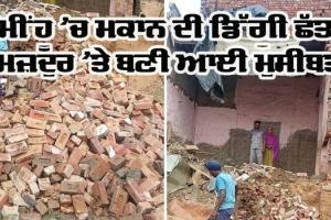ਮੀਂਹ ’ਚ ਮਕਾਨ ਦੀ ਡਿੱਗੀ ਛੱਤ, ਮਜ਼ਦੂਰ ’ਤੇ ਬਣੀ ਆਈ ਮੁਸੀਬਤ