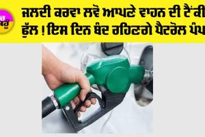 Punjab News: ਜਲਦੀ ਕਰਵਾ ਲਵੋ ਆਪਣੇ ਵਾਹਨ ਦੀ ਟੈਂਕੀ ਫੁੱਲ! ਇਸ ਦਿਨ ਬੰਦ ਰਹਿਣਗੇ ਪੈਟਰੋਲ ਪੰਪ