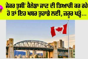Canada News: ਜੇਕਰ ਤੁਸੀਂ ਕੈਨੇਡਾ ਜਾਣ ਦੀ ਤਿਆਰੀ ਕਰ ਰਹੇ ਹੋ ਤਾਂ ਇਹ ਖਬਰ ਤੁਹਾਡੇ ਲਈ, ਜ਼ਰੂਰ ਪੜ੍ਹੋ…