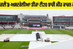ENG vs AUS: ਇੰਗਲੈਂਡ-ਅਸਟਰੇਲੀਆ ਤੀਜਾ ਟੀ20 ਭਾਰੀ ਮੀਂਹ ਕਾਰਨ ਰੱਦ
