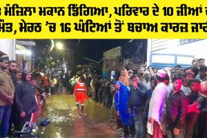 Meerut News: 3 ਮੰਜ਼ਿਲਾ ਮਕਾਨ ਡਿੱਗਿਆ, ਪਰਿਵਾਰ ਦੇ 10 ਜੀਆਂ ਦੀ ਮੌਤ, ਮੇਰਠ ’ਚ 16 ਘੰਟਿਆਂ ਤੋਂ ਬਚਾਅ ਕਾਰਜ਼ ਜਾਰੀ