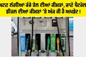 Petrol-Diesel Price Today : ਕੱਚੇ ਤੇਲ ਦੀਆਂ ਕੀਮਤਾਂ ’ਚ ਗਿਰਾਵਟ ਸ਼ੁਰੂ, ਜਾਣੋ ਅੱਜ ਪੈਟਰੋਲ-ਡੀਜ਼ਲ ਦੀਆਂ ਕੀਮਤਾਂ ’ਤੇ ਕੀ ਹੈ ਅਪਡੇਟ