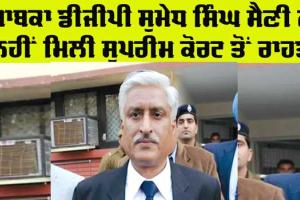 Sumedh Saini: ਸੁਮੇਧ ਸੈਣੀ ਨੂੰ ਨਾ ਮਿਲੀ ਰਾਹਤ, ਬਲਵੰਤ ਮੁਲਤਾਨੀ ਦੇ ਕਤਲ ਦਾ ਚੱਲੇਗਾ ਕੇਸ