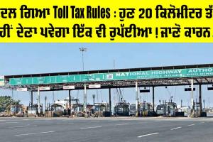 Toll Tax Rules : ਅੱਜ ਤੋਂ ਬਦਲ ਗਿਆ ਟੋਲ ਟੈਕਸ ਦਾ ਨਿਯਮ, ਹੁਣ 20 ਕਿਲੋਮੀਟਰ ਤੱਕ ਨਹੀਂ ਦੇਣਾ ਇੱਕ ਵੀ ਰੁਪੱਈਆ