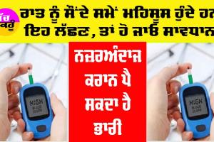 Diabetes: ਰਾਤ ਨੂੰ ਸੌਂਦੇ ਸਮੇਂ ਮਹਿਸੂਸ ਹੁੰਦੇ ਹਨ ਇਹ ਲੱਛਣ, ਤਾਂ ਹੋ ਜਾਓ ਸਾਵਧਾਨ, ਹੋ ਸਕਦੀ ਹੈ ਸ਼ੂਗਰ ਦੀ ਸਮੱਸਿਆ…