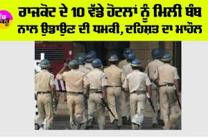 ਰਾਜਕੋਟ ਦੇ 10 ਵੱਡੇ ਹੋਟਲਾਂ ਨੂੰ ਮਿਲੀ ਬੰਬ ਨਾਲ ਉਡਾਉਣ ਦੀ ਧਮਕੀ, ਦਹਿਸ਼ਤ ਦਾ ਮਾਹੌਲ