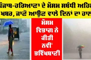 Haryana-Punjab Weather: ਹਰਿਆਣਾ-ਪੰਜਾਬ ਦੇ ਮੌਸਮ ਸੰਬੰਧੀ ਖਾਸ ਖਬਰ, ਜਾਣੋ ਆਉਣ ਵਾਲੇ ਦਿਨਾਂ ਦਾ ਹਾਲ