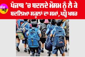 Punjab School Timings: ਪੰਜਾਬ ’ਚ ਬਦਲਦੇ ਮੌਸਮ ਨੂੰ ਲੈ ਕੇ ਬਦਲਿਆ ਸਕੂਲਾਂ ਦਾ ਸਮਾਂ, ਪੜ੍ਹੋ ਖਬਰ