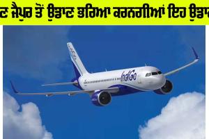 ਹੁਣ ਜੈਪੁਰ ਤੋਂ ਉਡਾਣ ਭਰਿਆ ਕਰਨਗੀਆਂ ਇਹ ਉਡਾਣਾਂ