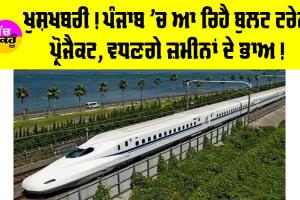 Bullet Train Punjab: ਖੁਸ਼ਖਬਰੀ! ਪੰਜਾਬ ‘ਚ ਆ ਰਿਹੈ ਬੁਲਟ ਟਰੇਨ ਪ੍ਰੋਜੈਕਟ, ਵਧਣਗੇ ਜ਼ਮੀਨਾਂ ਦੇ ਭਾਅ, ਯਾਤਰੀਆਂ ਨੂੰ ਹੋਵੇਗਾ ਫ਼ਾਇਦਾ