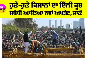 Farmers Protest: ਹੁਣੇ-ਹੁਣੇ ਕਿਸਾਨਾਂ ਦਾ ਦਿੱਲੀ ਕੂਚ ਸਬੰਧੀ ਆਇਆ ਨਵਾਂ ਅਪਡੇਟ, ਜਾਣੋ