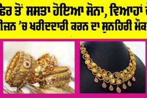 Gold Price Today: ਫਿਰ ਸਸਤਾ ਹੋਇਆ ਸੋਨਾ, ਵਿਆਹਾਂ ਦੇ ਸੀਜ਼ਨ ’ਚ ਖਰੀਦਦਾਰੀ ਕਰਨ ਦਾ ਸੁਨਹਿਰੀ ਮੌਕਾ!