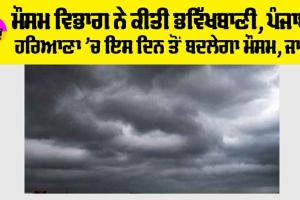 Haryana-Punjab Weather Alert: ਮੌਸਮ ਵਿਭਾਗ ਨੇ ਕੀਤੀ ਭਵਿੱਖਬਾਣੀ, ਪੰਜਾਬ-ਹਰਿਆਣਾ ’ਚ ਇਸ ਦਿਨ ਤੋਂ ਬਦਲੇਗਾ ਮੌਸਮ, ਜਾਣੋ