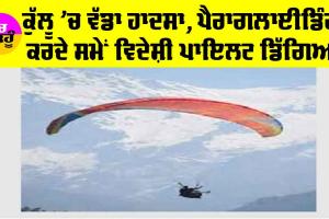 Himachal News: ਕੁੱਲੂ ’ਚ ਵੱਡਾ ਹਾਦਸਾ, ਪੈਰਾਗਲਾਈਡਿੰਗ ਕਰਦੇ ਸਮੇਂ ਡਿੱਗਿਆ ਵਿਦੇਸ਼ੀ ਪਾਇਲਟ