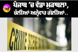 Punjab Firing: ਪੰਜਾਬ ’ਚ ਵੱਡਾ ਮੁਕਾਬਲਾ, ਚੱਲੀਆਂ ਅਨ੍ਹੇਵਾਹ ਗੋਲੀਆਂ…