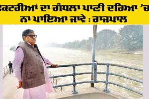 Punjab Governor: ਫੈਕਟਰੀਆਂ ਦਾ ਗੰਧਲਾ ਪਾਣੀ ਦਰਿਆ ’ਚ ਨਾ ਪਾਇਆ ਜਾਵੇ : ਰਾਜਪਾਲ