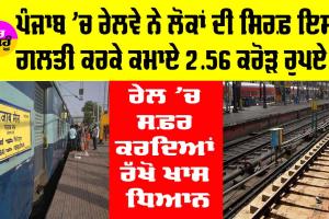 Punjab Railway News: ਪੰਜਾਬ ’ਚ ਰੇਲਵੇ ਨੇ ਲੋਕਾਂ ਦੀ ਇਸ ਗਲਤੀ ਕਰਕੇ ਕਮਾਏ 2.56 ਕਰੋੜ ਰੁਪਏ, ਰੇਲ ’ਚ ਸਫ਼ਰ ਕਰਦਿਆਂ ਰੱਖੋ ਖਾਸ ਧਿਆਨ