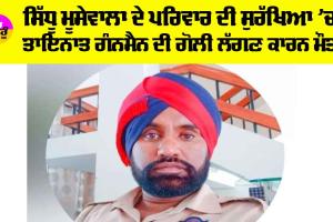 Mansa News: ਸਿੱਧੂ ਮੂਸੇਵਾਲਾ ਦੇ ਪਰਿਵਾਰ ਦੀ ਸੁਰੱਖਿਆ ’ਚ ਤਾਇਨਾਤ ਗੰਨਮੈਨ ਦੀ ਗੋਲੀ ਲੱਗਣ ਕਾਰਨ ਮੌਤ