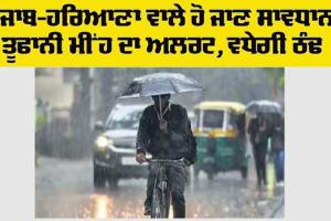 Haryana-Punjab Weather Alert: ਹਰਿਆਣਾ-ਪੰਜਾਬ ਦੇ ਲੋਕ ਰਹਿਣ ਸਾਵਧਾਨ, ਤੂਫਾਨੀ ਮੀਂਹ ਦਾ ਅਲਰਟ, ਵਧੇਗੀ ਠੰਢ