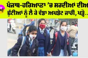 Haryana-Punjab Winter Holidays: ਪੰਜਾਬ-ਹਰਿਆਣਾ ’ਚ ਸਰਦੀਆਂ ਦੀਆਂ ਛੁੱਟੀਆਂ ਨੂੰ ਲੈ ਕੇ ਵੱਡਾ ਅਪਡੇਟ ਜਾਰੀ, ਪੜ੍ਹੋ…