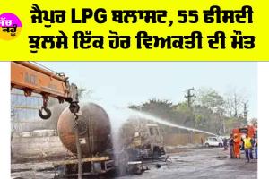 Jaipur LPG Blast: ਜੈਪੁਰ LPG ਬਲਾਸਟ, 55 ਫੀਸਦੀ ਝੁਲਸੇ ਇੱਕ ਹੋਰ ਵਿਅਕਤੀ ਦੀ ਮੌਤ