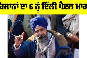 Kisan Andolan: ਕਿਸਾਨਾਂ ਦਾ 6 ਨੂੰ ਦਿੱਲੀ ਪੈਦਲ ਮਾਰਚ