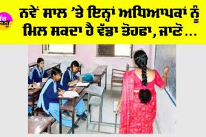 Teachers News: ਨਵੇਂ ਸਾਲ ’ਤੇ ਇਨ੍ਹਾਂ ਅਧਿਆਪਕਾਂ ਨੂੰ ਮਿਲ ਸਕਦਾ ਹੈ ਵੱਡਾ ਤੋਹਫਾ, ਜਾਣੋ…