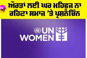 UN Women: ਔਰਤਾਂ ਲਈ ਘਰ ਮਹਿਫੂਜ ਨਾ ਰਹਿਣਾ ਸਮਾਜ ’ਤੇ ਪ੍ਰਸ਼ਨਚਿੰਨ