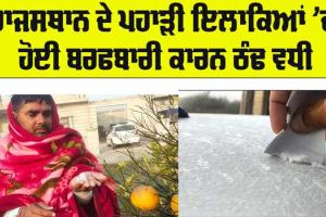 Punjab Weather News: ਰਾਜਸਥਾਨ ਦੇ ਪਹਾੜੀ ਇਲਾਕਿਆਂ ’ਚ ਹੋਈ ਬਰਫਬਾਰੀ ਕਾਰਨ ਵਧੀ ਠੰਢ 