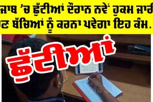 Holidays in Punjab: ਪੰਜਾਬ ’ਚ ਸਕੂਲਾਂ ਦੀਆਂ ਛੁੱਟੀਆਂ ਮਗਰੋਂ ਨਵਾਂ ਹੁਕਮ ਜਾਰੀ, ਹੁਣ ਇਹ ਕੰਮ ਕਰਨਾ ਪਵੇਗਾ ਨਹੀਂ ਤਾਂ…