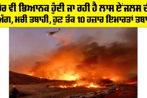 Los Angeles Fire: ਹੋਰ ਵੀ ਭਿਆਨਕ ਹੁੰਦੀ ਜਾ ਰਹੀ ਹੈ ਲਾਸ ਏਂਜਲਸ ਦੀ ਅੱਗ, ਮਚੀ ਤਬਾਹੀ, ਹੁਣ ਤੱਕ 10 ਹਜ਼ਾਰ ਇਮਾਰਤਾਂ ਤਬਾਹ