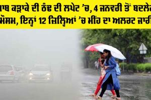 Rain in Punjab: ਪੰਜਾਬ ਕੜਾਕੇ ਦੀ ਠੰਢ ਦੀ ਲਪੇਟ ’ਚ, 4 ਜਨਵਰੀ ਤੋਂ ਬਦਲੇਗਾ ਮੌਸਮ, ਇਨ੍ਹਾਂ 12 ਜ਼ਿਲ੍ਹਿਆਂ ’ਚ ਮੀਂਹ ਦਾ ਅਲਰਟ ਜਾਰੀ