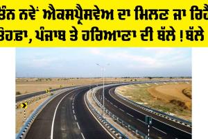 Expressways Punjab Haryana: ਤਿੰਨ ਨਵੇਂ ਐਕਸਪ੍ਰੈਸਵੇਅ ਦਾ ਮਿਲਣ ਜਾ ਰਿਹੈ ਤੋਹਫ਼ਾ, ਪੰਜਾਬ ਦੇ ਇਸ ਇਲਾਕੇ ਨੂੰ ਹੋਵੇਗਾ ਫ਼ਾਇਦਾ