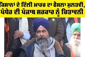 Kisan Andolan: ਕਿਸਾਨਾਂ ਦੇ ਦਿੱਲੀ ਮਾਰਚ ਦਾ ਫੈਸਲਾ ਮੁਲਤਵੀ, ਪੰਧੇਰ ਦੀ ਪੰਜਾਬ ਸਰਕਾਰ ਨੂੰ ਚਿਤਾਵਨੀ