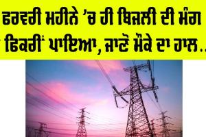 Punjab Electricity News: ਫਰਵਰੀ ਮਹੀਨੇ ’ਚ ਹੀ ਬਿਜਲੀ ਦੀ ਮੰਗ ਨੇ ਫਿਕਰੀਂ ਪਾਇਆ, ਜਾਣੋ ਮੌਕੇ ਦਾ ਹਾਲ