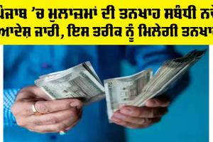 Punjab Employee Salary: ਪੰਜਾਬ ’ਚ ਮੁਲਾਜ਼ਮਾਂ ਦੀ ਤਨਖਾਹ ਸਬੰਧੀ ਨਵੇਂ ਆਦੇਸ਼ ਜਾਰੀ, ਇਸ ਤਰੀਕ ਨੂੰ ਮਿਲੇਗੀ ਤਨਖਾਹ