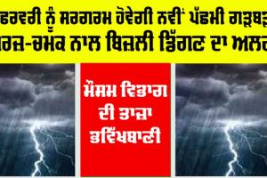 Weather Update: 8 ਫਰਵਰੀ ਨੂੰ ਸਰਗਰਮ ਹੋਵੇਗੀ ਨਵੀਂ ਪੱਛਮੀ ਗੜਬੜੀ, ਗਰਜ-ਚਮਕ ਨਾਲ ਬਿਜਲੀ ਡਿੱਗਣ ਦਾ ਅਲਰਟ