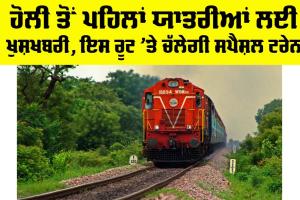 Indian Railways: ਹੋਲੀ ਤੋਂ ਪਹਿਲਾਂ ਯਾਤਰੀਆਂ ਲਈ ਖੁਸ਼ਖਬਰੀ, ਇਸ ਰੂਟ ’ਤੇ ਚੱਲੀ ਸਪੈਸ਼ਲ Trains